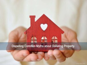 Dispelling Common Myths about Donating Property to Charity