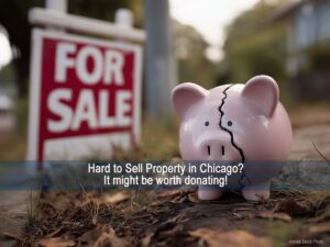 Hard to Sell Property in Chicago? It might be worth donating!